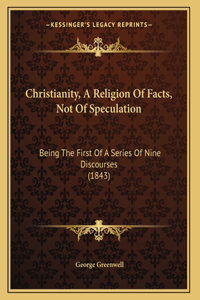 Christianity, A Religion Of Facts, Not Of Speculation