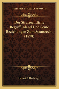 Strafrechtliche Begriff Inland Und Seine Beziehungen Zum Staatsrecht (1878)