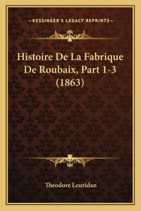 Histoire De La Fabrique De Roubaix, Part 1-3 (1863)