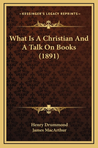 What Is A Christian And A Talk On Books (1891)