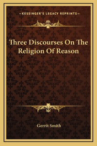 Three Discourses On The Religion Of Reason