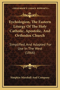 Eychologion, The Eastern Liturgy Of The Holy Catholic, Apostolic, And Orthodox Church