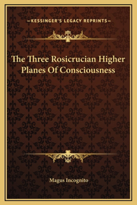 The Three Rosicrucian Higher Planes Of Consciousness