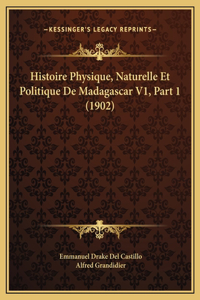 Histoire Physique, Naturelle Et Politique De Madagascar V1, Part 1 (1902)