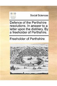 Defence of the Perthshire Resolutions. in Answer to a Letter Upon the Distillery. by a Freeholder of Perthshire.