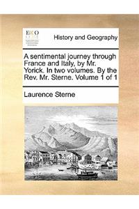 A Sentimental Journey Through France and Italy, by Mr. Yorick. in Two Volumes. by the Rev. Mr. Sterne. Volume 1 of 1