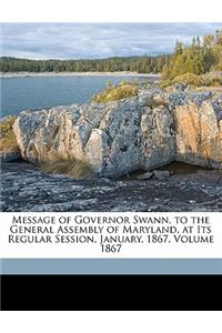 Message of Governor Swann, to the General Assembly of Maryland, at Its Regular Session, January, 1867. Volume 1867