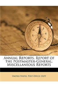 Annual Reports. Report of the Postmaster-General. Miscellaneous Reports