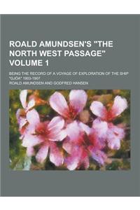 Roald Amundsen's the North West Passage; Being the Record of a Voyage of Exploration of the Ship Gjoa 1903-1907 Volume 1