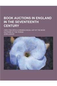 Book Auctions in England in the Seventeenth Century; (1676-1700) with a Chronological List of the Book Auctions of the Period