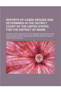 Reports of Cases Argued and Determined in the District Court of the United States, for the District of Maine (Volume 3)