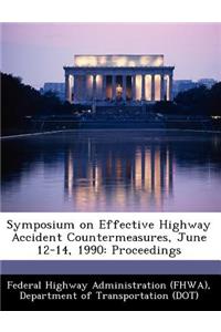 Symposium on Effective Highway Accident Countermeasures, June 12-14, 1990