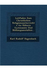 Leitfaden Zum Christlichen Religionsunterrichte an Höhern Gymnasien Und Bildungsanstalten...
