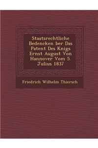 Staatsrechtliche Bedencken �ber Das Patent Des K�nigs Ernst August Von Hannover Vom 5. Julius 1837