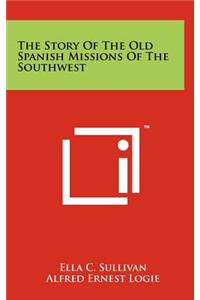 Story Of The Old Spanish Missions Of The Southwest