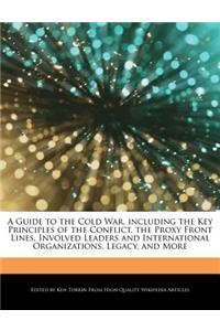 A Guide to the Cold War, Including the Key Principles of the Conflict, the Proxy Front Lines, Involved Leaders and International Organizations, Legacy, and More