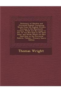 Dictionary of Obsolete and Provincial English: Containing Words from the English Writers Previous to the Nineteenth Century Which Are No Longer in Use