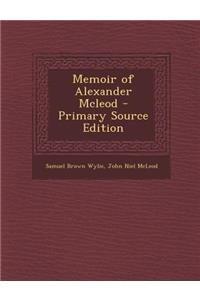 Memoir of Alexander McLeod - Primary Source Edition