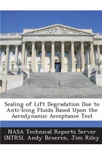 Scaling of Lift Degradation Due to Anti-Icing Fluids Based Upon the Aerodynamic Acceptance Test