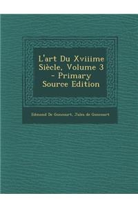 L'Art Du Xviiime Siecle, Volume 3