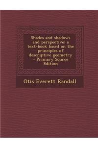 Shades and Shadows and Perspective; A Text-Book Based on the Principles of Descriptive Geometry