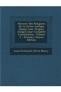 Histoire Des Religions De La Grèce Antique Depuis Leur Origine Jusqu'à Leur Complète Constitution, Volume 3