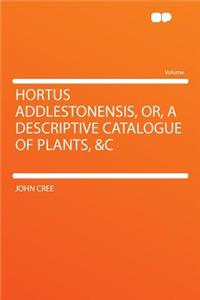 Hortus Addlestonensis, Or, a Descriptive Catalogue of Plants, &c