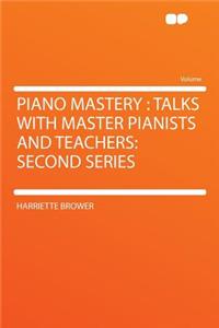 Piano Mastery: Talks with Master Pianists and Teachers: Second Series