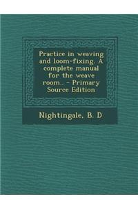 Practice in Weaving and Loom-Fixing. a Complete Manual for the Weave Room..