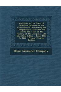 Addresses to the Board of Directors Delivered at the Anniversaries Celebrating the Completion of the First and Second Ten Years of the History of the Company with Statistical Tables ... from 1853 to 1873