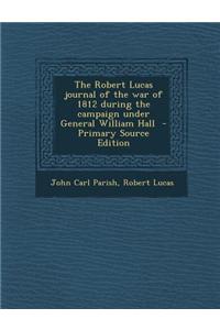 The Robert Lucas Journal of the War of 1812 During the Campaign Under General William Hall