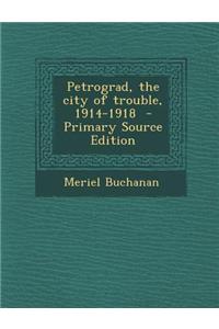 Petrograd, the City of Trouble, 1914-1918 - Primary Source Edition