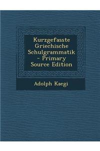 Kurzgefasste Griechische Schulgrammatik - Primary Source Edition