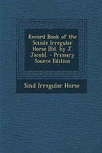 Record Book of the Scinde Irregular Horse [Ed. by J. Jacob]. - Primary Source Edition