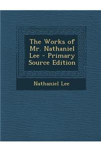 The Works of Mr. Nathaniel Lee