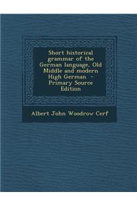 Short Historical Grammar of the German Language, Old Middle and Modern High German - Primary Source Edition