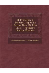 Principe: E Discorsi Sopra La Prima Deca Di Tito Livio - Primary Source Edition