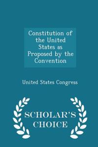 Constitution of the United States as Proposed by the Convention - Scholar's Choice Edition