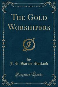 The Gold Worshipers (Classic Reprint)