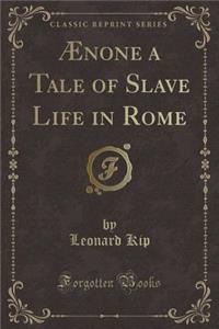 Aenone a Tale of Slave Life in Rome (Classic Reprint)