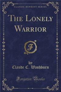 The Lonely Warrior (Classic Reprint)