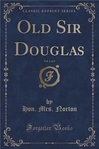 Old Sir Douglas, Vol. 1 of 3 (Classic Reprint)