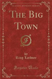 The Big Town (Classic Reprint)