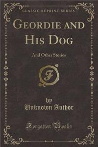 Geordie and His Dog: And Other Stories (Classic Reprint)