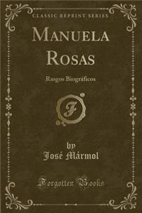 Manuela Rosas: Rasgos Biogrï¿½ficos (Classic Reprint)