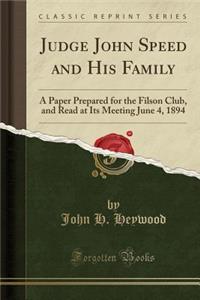 Judge John Speed and His Family: A Paper Prepared for the Filson Club, and Read at Its Meeting June 4, 1894 (Classic Reprint): A Paper Prepared for the Filson Club, and Read at Its Meeting June 4, 1894 (Classic Reprint)