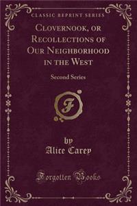 Clovernook, or Recollections of Our Neighborhood in the West: Second Series (Classic Reprint)