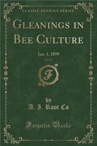 Gleanings in Bee Culture, Vol. 27: Jan. 1, 1899 (Classic Reprint)