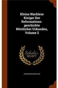 Kleine Nachlese Einiger Der Reformations-geschichte Nützlicher Urkunden, Volume 2