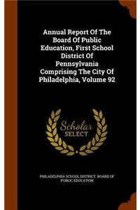 Annual Report of the Board of Public Education, First School District of Pennsylvania Comprising the City of Philadelphia, Volume 92